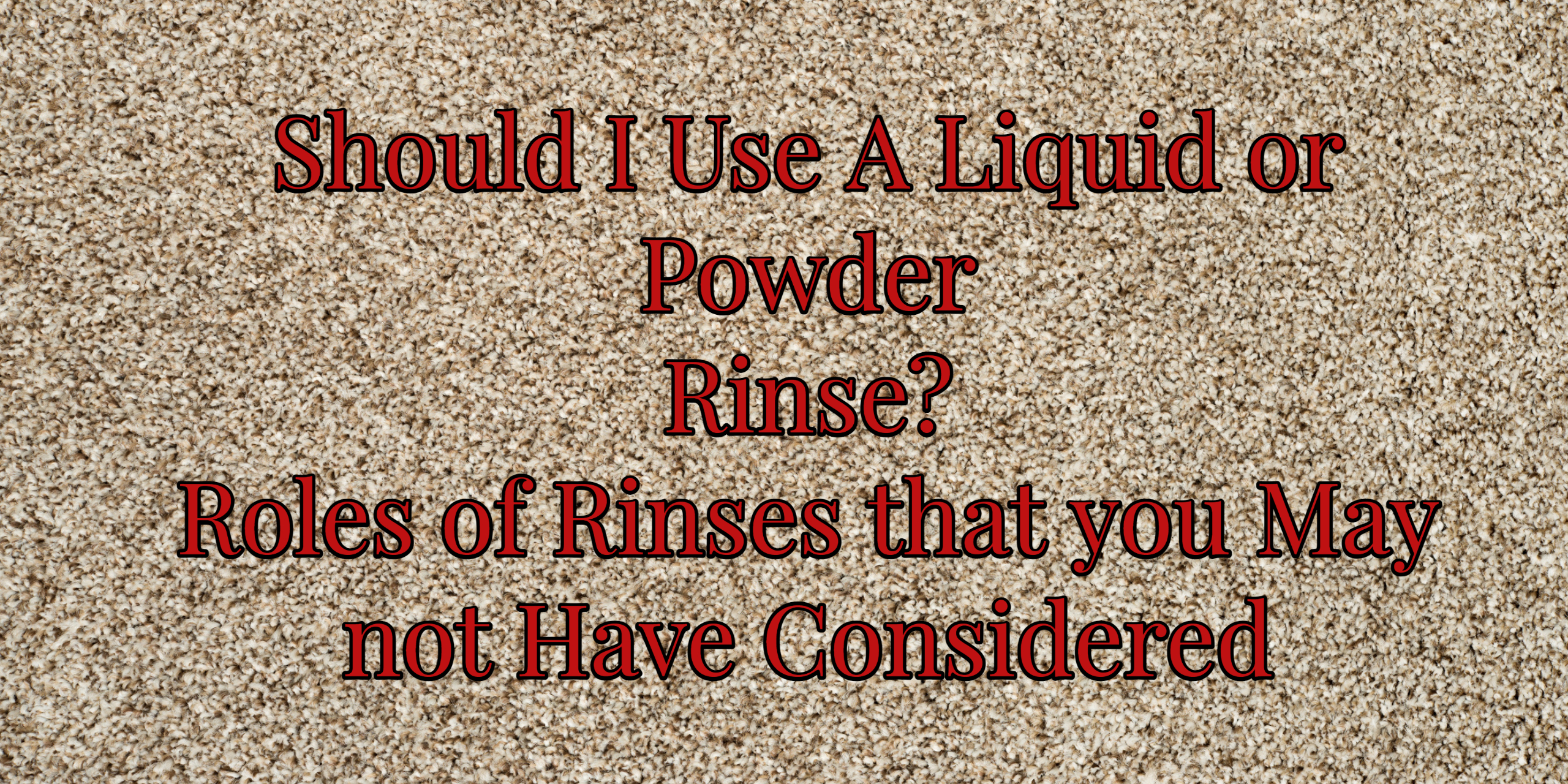 Should I Use A Liquid or Powder Rinse? Roles of Rinses that you May not